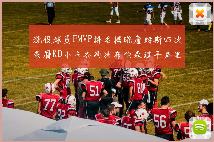 现役球员FMVP排名揭晓詹姆斯四次荣膺KD小卡各两次布伦森追平库里与约基奇