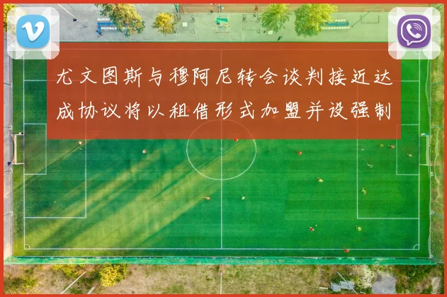 尤文图斯与穆阿尼转会谈判接近达成协议将以租借形式加盟并设强制买断条款