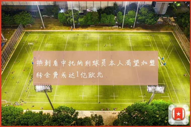 热刺看中托纳利球员本人渴望加盟转会费或达1亿欧元